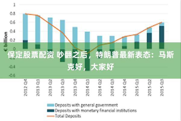 保定股票配资 吵翻之后，特朗普最新表态：马斯克好，大家好