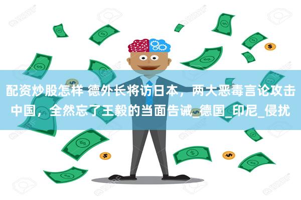 配资炒股怎样 德外长将访日本，两大恶毒言论攻击中国，全然忘了王毅的当面告诫_德国_印尼_侵扰